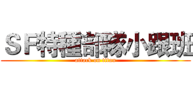 ＳＦ特種部隊小跟班 (attack on titan)