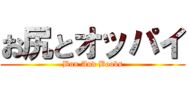お尻とオッパイ (Bun And Boobs)