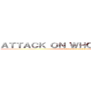ＡＴＴＡＣＫ ＯＮ ＷＨＯＳ ＭＡＮＳ ２ (attack on whos mans 2)