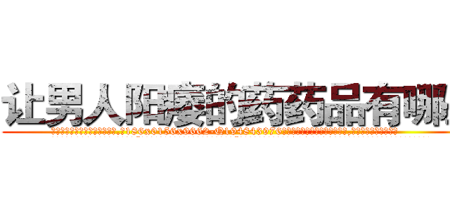让男人阳痿的药药品有哪些 (让男人阳痿的药药品有哪些【电.话186x0156x9662-Q194843976林氏药业】我们做的是长期生意,靠的是老客户长期支持
参考消息网2月20日报道 韩媒称，“剩女多、离婚率高的城市，房价一定会上涨。”这是中国经济学家金岩石2016年12月参加在上海举行的房地产相关论坛时说的话。
)