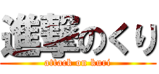 進撃のくり (attack on kuri)