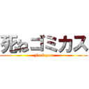 死ねゴミカス (Fuck you)