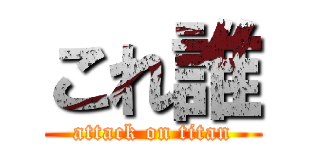 これ誰 (attack on titan)