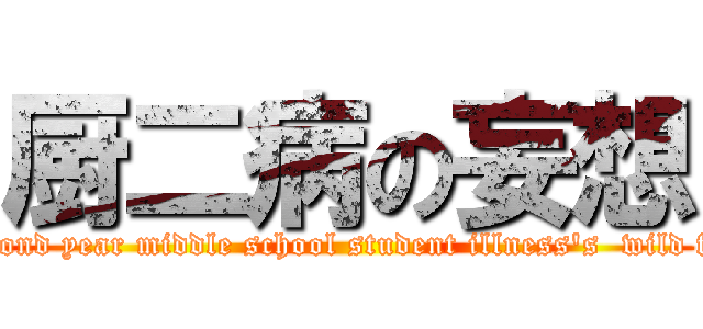 厨二病の妄想 (A second year middle school student illness\'s  wild fancy)