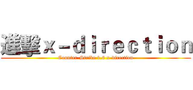 進擊ｘ－ｄｉｒｅｃｔｉｏｎ (Counter-Strike 1.6 x-direction)