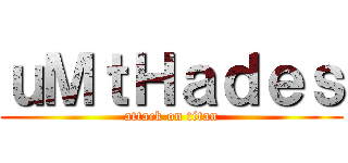 ｕＭｔＨａｄｅｓ (attack on titan)