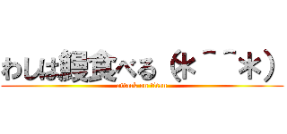 わしは鰻食べる（＊＾＾＊） (attack on titan)