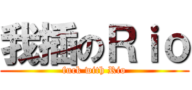 我插のＲｉｏ (fuck with Rio)
