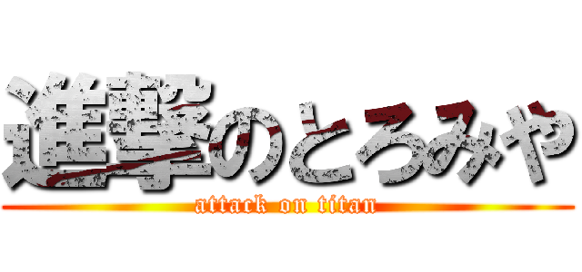 進撃のとろみや (attack on titan)