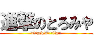 進撃のとろみや (attack on titan)