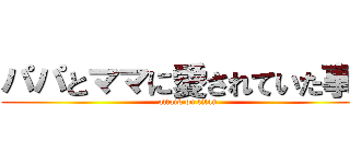 パパとママに愛されていた事を (attack on titan)