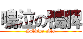 鳴泣の鴨脾 (Sobbing abby)