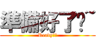 準備好了嗎~ (Ready??)