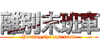 離別末班車 (Parting the last train)