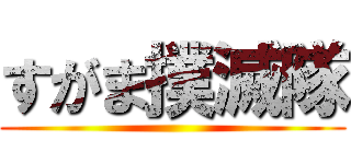 すがま撲滅隊 ()