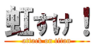 虹すけ！ (attack on titan)