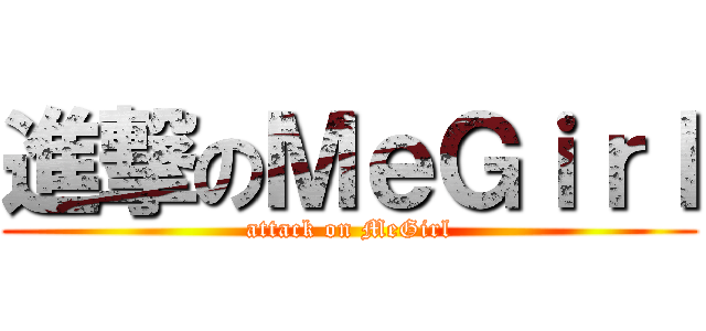 進撃のＭｅＧｉｒｌ (attack on MeGirl)