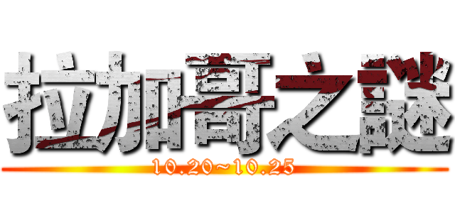拉加哥之謎 (10.20~10.25)