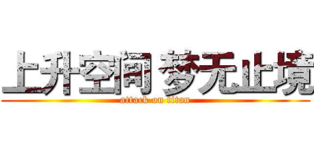 上升空间 梦无止境 (attack on titan)