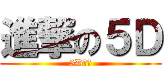 進撃の５Ｄ (5D無敵)
