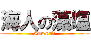 海人の藻塩 (Ama salt)