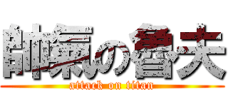 帥氣の魯夫 (attack on titan)