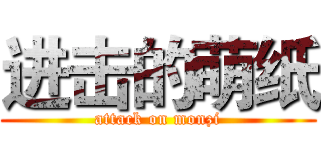 进击的萌纸 (attack on monzi)