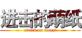 进击的萌纸 (attack on monzi)