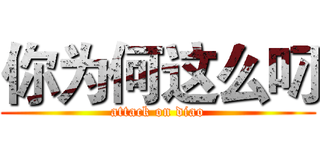 你为何这么叼 (attack on diao)
