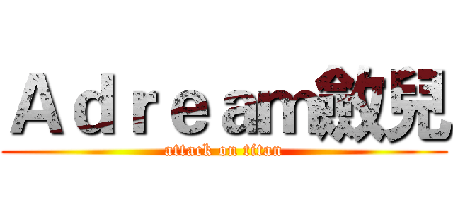 Ａｄｒｅａｍ斂兒 (attack on titan)
