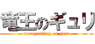 竜王のギュリ (doragonking on guri)