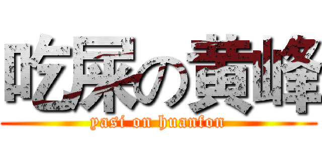 吃屎の黄峰 (yasi on huanfon)