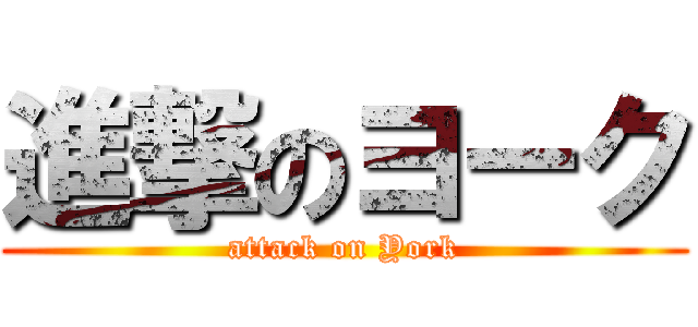 進撃のヨーク (attack on York)
