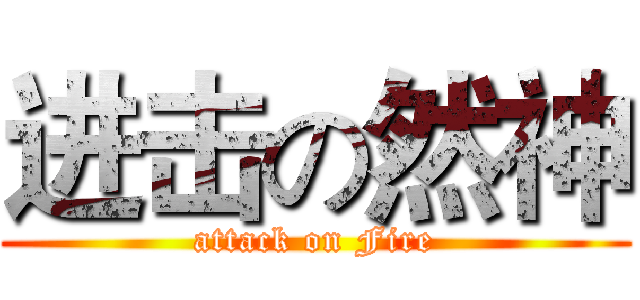 进击の然神 (attack on Fire)