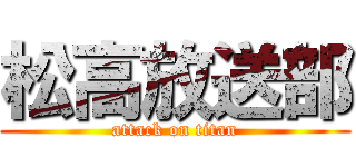 松高放送部 (attack on titan)