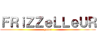 ＦＲｉＺＺｅＬＬｅＵＲ (gamer)