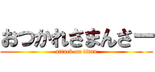おつかれさまんさー (attack on titan)