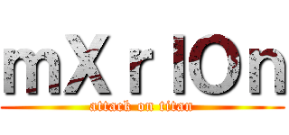 ｍＸｒｌＯｎ (attack on titan)