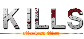 ＫＩＬＬＳ (attack on titan)