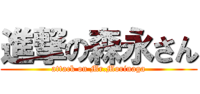 進撃の森永さん (attack on Mr.Morinaga)