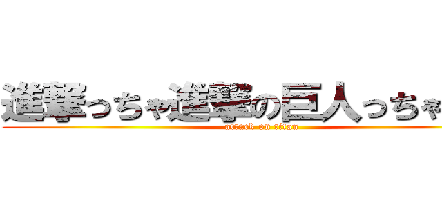 進撃っちゃ進撃の巨人っちゃ巨人 (attack on titan)