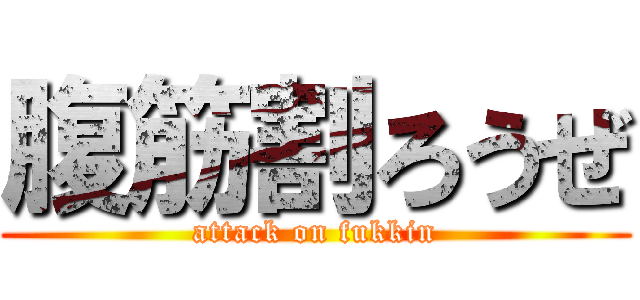 腹筋割ろうぜ (attack on fukkin)