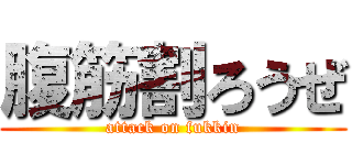 腹筋割ろうぜ (attack on fukkin)
