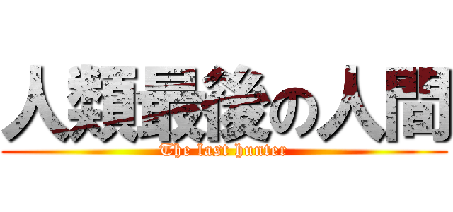 人類最後の人間 (The last hunter)