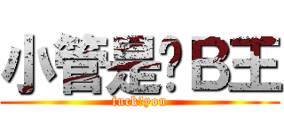 小管是舔Ｂ王 (fuck♂you)