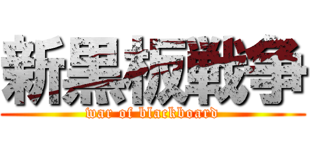 新黒板戦争 (war of blackboard)