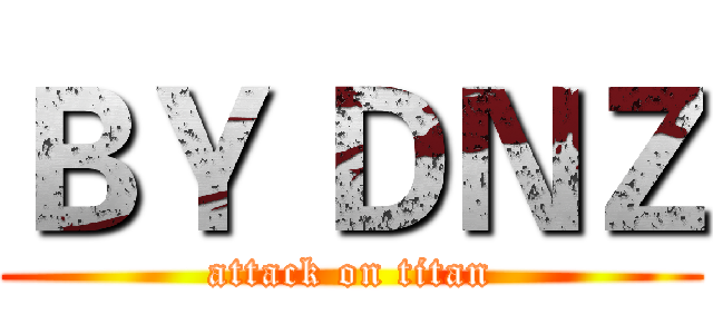 ＢＹ ＤＮＺ (attack on titan)