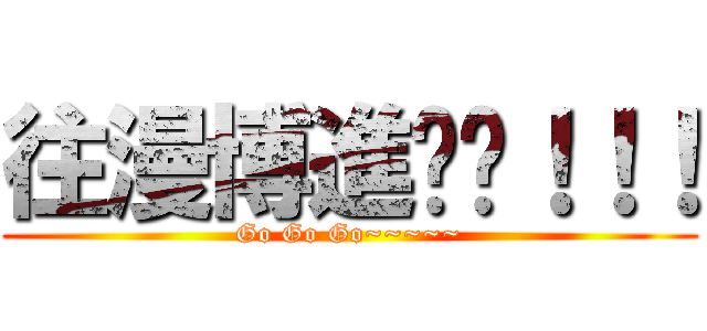 往漫博進擊吧！！！ (Go Go Go~~~~~)