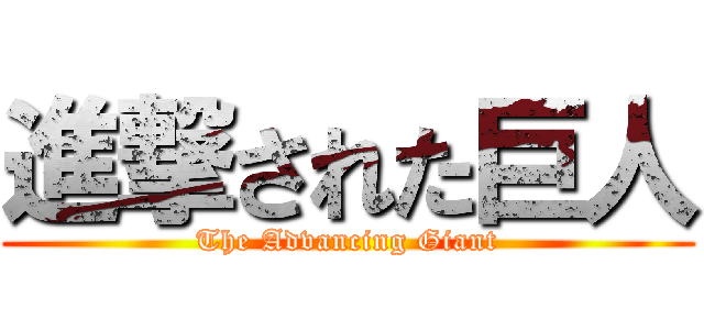 進撃された巨人 (The Advancing Giant)