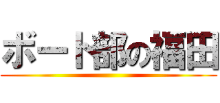 ボート部の福田 ()